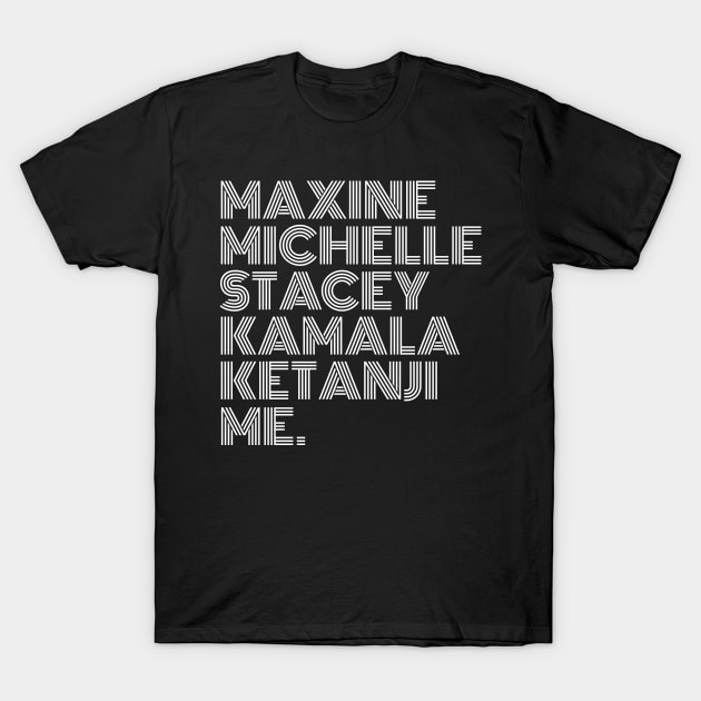 Maxine Michelle Stacey Kamala Ketanji me. Black Women, black girl magic, Black Queens T-Shirt by UrbanLifeApparel